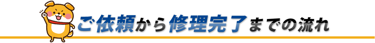 ご依頼から修理完了までの流れ